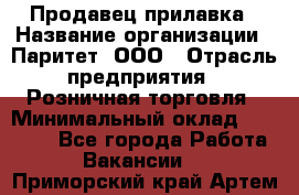 Продавец прилавка › Название организации ­ Паритет, ООО › Отрасль предприятия ­ Розничная торговля › Минимальный оклад ­ 25 000 - Все города Работа » Вакансии   . Приморский край,Артем г.